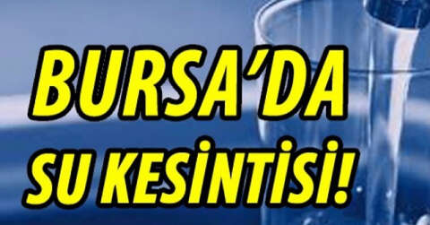 Kestel ve Mudanya'da su kesintisi