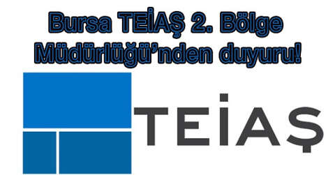 Bursa TEİAŞ 2. Bölge Müdürlüğü’nden duyuru!