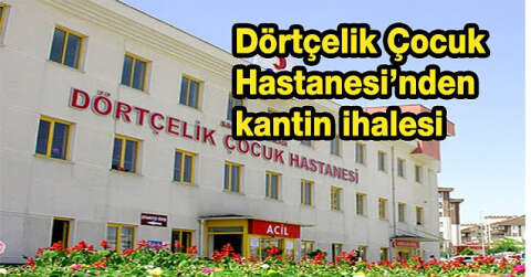 Dörtçelik Çocuk Hastanesi’nden kantin ihalesi