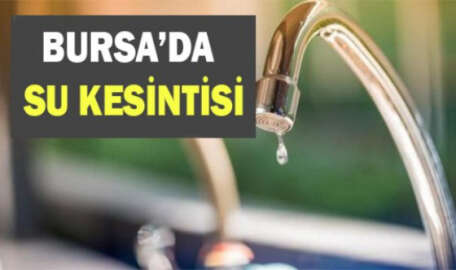 Bursa'da Yıldırımlılar dikkat! Su kesintisi olacak