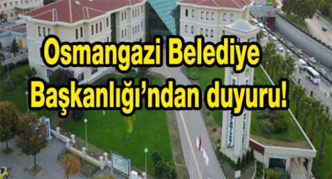 Osmangazi Belediye Başkanlığı’ndan duyuru!