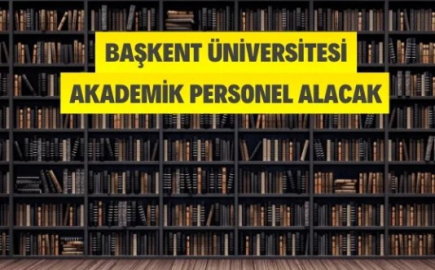 Başkent Üniversitesi Akademik Personel Alacak