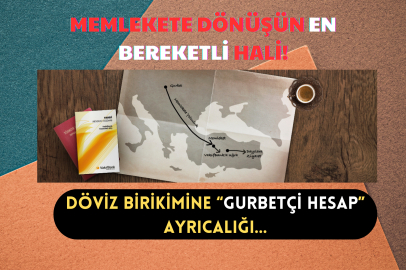 Memlekete Dönüşün En Bereketli Hali! Döviz Birikimine “Gurbetçi Hesap” Ayrıcalığı…