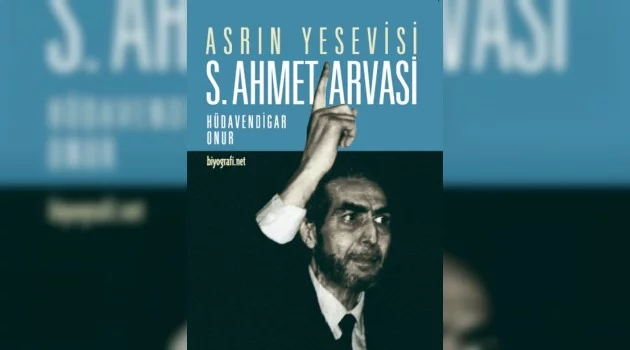“Asrın Yesevisi: S. Ahmet Arvasi” kitabının üçüncü baskısı çıktı